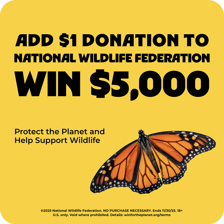 Win for the Planet - add $1 donation to National Wildlife Federation for a chance to win $5000